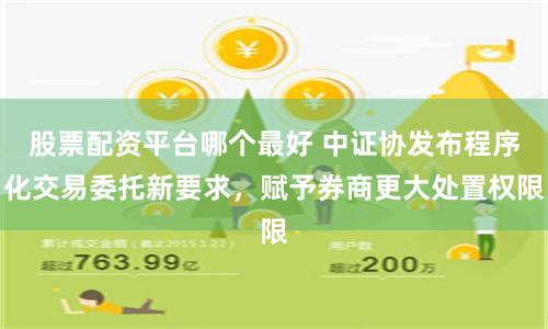 股票配资平台哪个最好 中证协发布程序化交易委托新要求，赋予券商更大处置权限